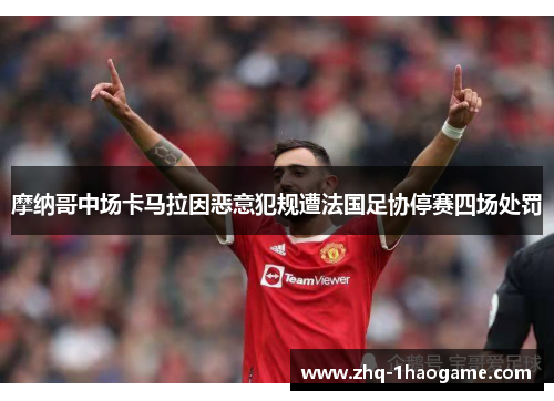 摩纳哥中场卡马拉因恶意犯规遭法国足协停赛四场处罚