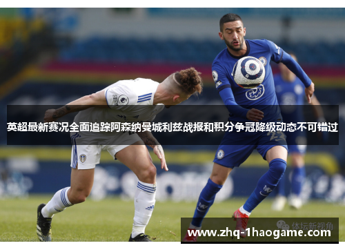 英超最新赛况全面追踪阿森纳曼城利兹战报和积分争冠降级动态不可错过