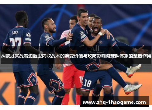 从欧冠实战看边后卫内收战术的演变价值与攻防影响对球队体系的塑造作用